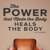 The power that made the body heals the body, BJ Palmer, 0213, Chiropractic Wall Decal