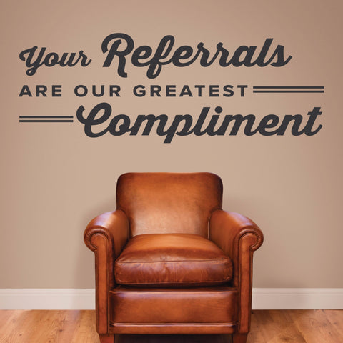 Your Referrals Are Our Greatest Compliment - Medical Office Wall Decal (0315)