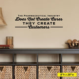 "The Pharmaceutical Industry Does Not Create Cures, They Create Customers" Chiropractic Wall Decal (0322)