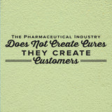 "The Pharmaceutical Industry Does Not Create Cures, They Create Customers" Chiropractic Wall Decal (0322)