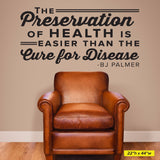 "The Preservation of Health is Easier Than the Cure for Disease" B.J. Palmer Chiropractic Wall Decal (0326)