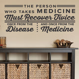 The person who takes medicine must recover twice. Wall Decal