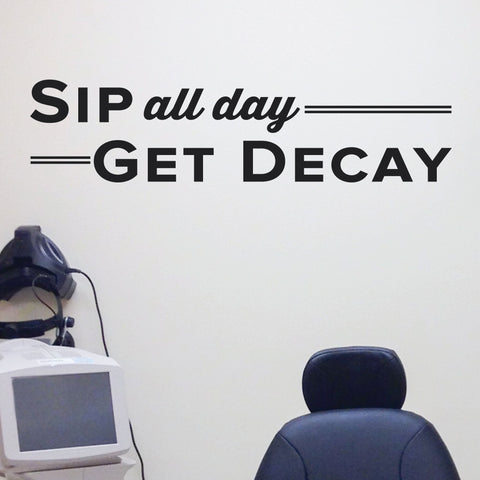 Sip All Day, Get Decay' Wall Decal – Dental Office Humor and Education (0336)
