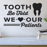 Tooth Be Told, We Love Our Patients Wall Decal – Perfect for Dental Offices (0353)