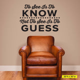 "To See Is To Know, Not To See Is To Guess" Chiropractic Wall Decal (0408)