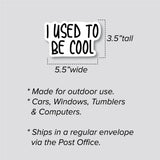 I Used To Be Cool Sticker, Bumper Sticker, 3.5"h x 5.5"w - 0677