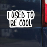 I Used To Be Cool Sticker, Bumper Sticker, 3.5"h x 5.5"w - 0677