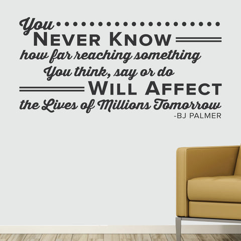 You Never Know how far reaching something you think, say or do Will Affect, BJ Palmer, 0137, Chiropractor Wall Decal