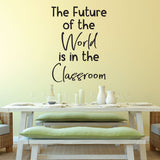 The future of the World is in the Classroom - 0469 - Classroom Decor - Wall Decor - Back to school - Classroom Decal