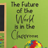 The future of the World is in the Classroom - 0469 - Classroom Decor - Wall Decor - Back to school - Classroom Decal