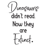 Dinosaurs didn't read. Now they are extinct. - 0480 - Classroom Decor - Wall Decor - Back to school - Classroom Decal