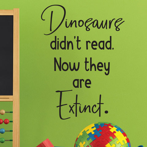 Dinosaurs didn't read. Now they are extinct.