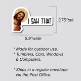 I Saw That Jesus Sticker, Decal, Funny, 3.75"h x 5.9"w - 0652