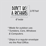 Don't Be A Richard Sticker, Decal, Funny, 3.75"h x 6"w - 0658