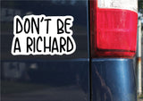 Don't Be A Richard Sticker, Decal, Funny, 3.75"h x 6"w - 0658