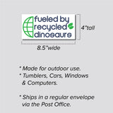 Fueled By Recycled Dinosaurs Bumper Sticker, Decal, Funny, 4"h x 8.5"w - 0659