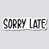 Sorry Late Sticker, Decal, Funny, 2.5"h x 8.5"w - 0667