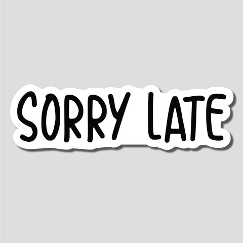 Sorry Late Sticker, Decal, Funny, 2.5"h x 8.5"w - 0667
