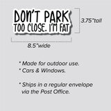 Don't Park Too Close, I'm Fat Sticker, Bumper Sticker, 3.75"h x 8.5"w - 0683