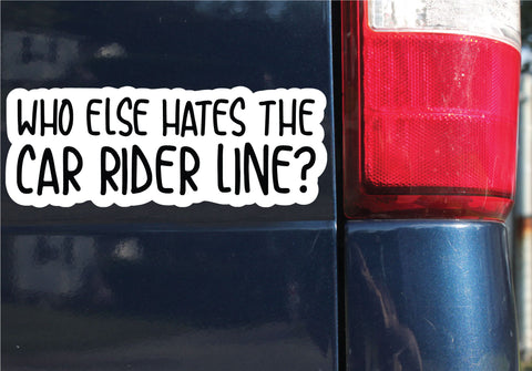 Who Else Hates The Car Rider Line?, Bumper Sticker, 3.2"h x 8.5"w - 0689