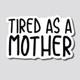 Tired As A Mother Sticker, Bumper Sticker, 3.75"h x 5.77"w - 0693