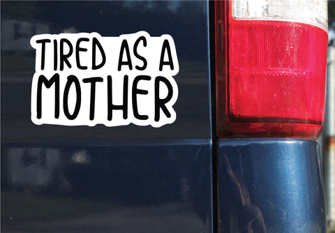 Tired As A Mother Sticker, Bumper Sticker, 3.75"h x 5.77"w - 0693