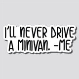 I'll Never Drive A Minivan. -Me, Sticker, Bumper Sticker, 3.38"h x 8.5"w - 0696