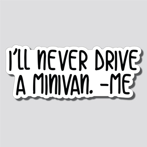 I'll Never Drive A Minivan. -Me, Sticker, Bumper Sticker, 3.38"h x 8.5"w - 0696