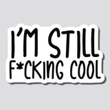 I'm Still F*cking Cool Sticker, Bumper Sticker, 3.75"h x 6.17"w - 0697