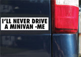 I'll Never Drive A Minivan -Me Sticker, Bumper Sticker, 2.25"h x 8.5"w - 0703