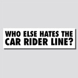 Who Else Hates The Car Rider Line? Sticker, Bumper Sticker, 2.38"h x 8.5"w - 0708